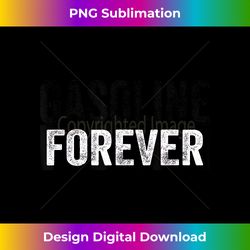 Gasoline Forever Funny Gas Cars - Deluxe PNG Sublimation Download - Elevate Your Style with Intricate Details