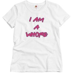 I Am A Whore T-Shirt - Ladies Semi-Fitted Relaxed Fit Basic Promo T-Shirt