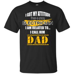 I Got My Attitude From A Crazy Electrician T Shirts