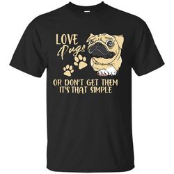 Love Pugs Or Don't Get Them Pug T Shirts.jpg