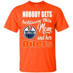 Nobody Gets Between Mom And Her Edmonton Oilers T Shirts.jpg