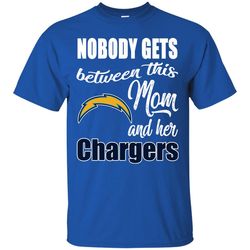 Nobody Gets Between Mom And Her Los Angeles Chargers T Shirts.jpg