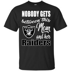 Nobody Gets Between Mom And Her Oakland Raiders T Shirts.jpg