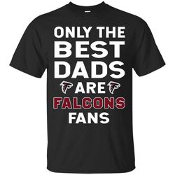 Only The Best Dads Are Fans Atlanta Falcons T Shirts, is cool gift.jpg