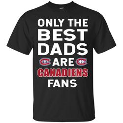 Only The Best Dads Are Fans Montreal Canadiens T Shirts, is cool gift 1.jpg