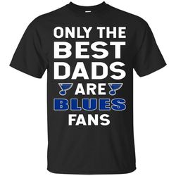 Only The Best Dads Are Fans St. Louis Blues T Shirts, is cool gift.jpg