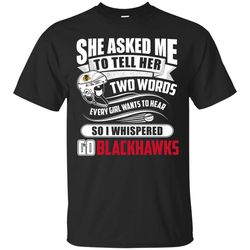 She Asked Me To Tell Her Two Words Chicago Blackhawks T Shirts.jpg