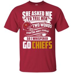 She Asked Me To Tell Her Two Words Kansas City Chiefs T Shirts.jpg