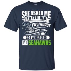 She Asked Me To Tell Her Two Words Seattle Seahawks T Shirts.jpg