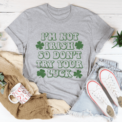 Im Not Irish So Dont Try Your Luck Tee