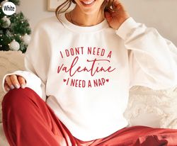 I Dont Need A Valentine Sweatshirt, I Need A Nap Sweatshirt, Valentines Day Gift Shirt, Funny Single Shirt, Funny Valent