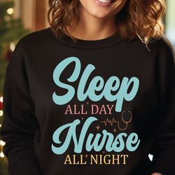 Sleep All Day Nurse All Night Sweatshirt, Nurse Hoodie, Funny Nurse Sweater, Gift For Nurse, Nurse Gift, Nurse Life Swea