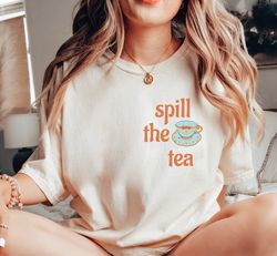 spill the tea t-shirt, tea lover shirt, tea time crewneck, tea lover gift, tea gifts, funny tea shirt, sa503