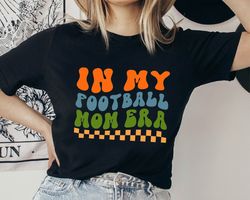 football mom shirt, in my football mom era shirt, football shirt, football era shirt, football season shirt, football lo