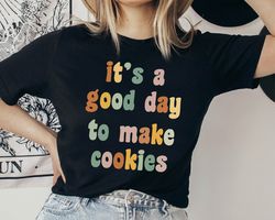 Its A Good Day To Make Cookies Shirt, Baking Lover Shirt, Baking Gifts, Baking Gift, Funny Baker Shirt, Cookie Shirt,