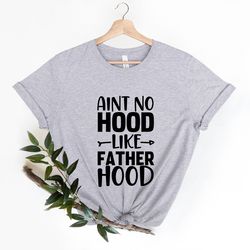 Aint No Hood Like Fatherhood Shirt, Fathers Day Gift Shirt, Best Dad T-Shirt, New Dad Shirt, Gift Tee for Dad, Dad Quote