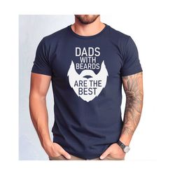 Dads with Beards Are The Best Shirt, Father's Day Gift Tshirt, Funny Bearded Dad.jpg