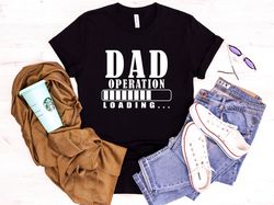 Dad Operation Loading Shirt, New Dad Shirt, Fathers Day Shirt, Cool Dad Shirt, Gift for Dad, Best Dad Shirt, Birthday Gi