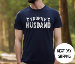 trophy husband tshirt , gift for husband shirt, funny husband shirt, gift from wife, anniversary gift for him,gift for