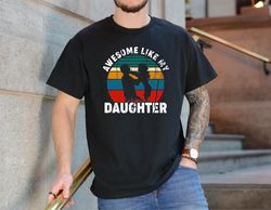 Awesome Like My Daughters Shirt , Fathers Day Gift for Daughters Dad , Gift from Daughter , Dad Shirt , Husband Shi