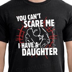 Fathers Day Gift for Dad Mens Tshirt - You Cant Scare Me I Have Daughter t-shirt Birthday Anniversary Gift for Dad Husba