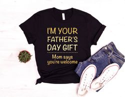 im your fathers day gift shirt, mom says you are welcome shirt, father day shirt,baby bodysuit, baby clothing, baby anno