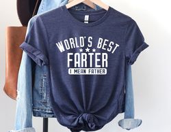 Worlds Best Farter I Mean Father Shirt, Funny Dad Shirt, Dad Birthday Gift, Dad Gift, Gift For Dad, Father Humor Shirt,