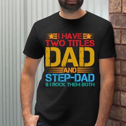 Step Dad T Shirts, I Have Two Titles Dad And Step Dad And I Rock Them Both Shirt, Fathers Day Gift For Stepdad, Dad gift