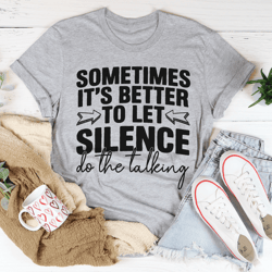 Sometimes Its Better To Let Silence Do The Talking Tee