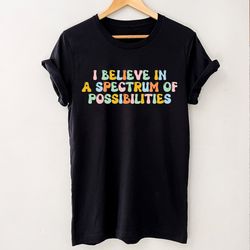 I Believe In A Spectrum Of Possibilities Autism Shirt, Motivational Neurodiversity Shirt, Autism Mom Shirt, Mental Healt