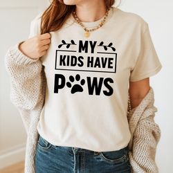 My Kids Have Paws Shirt, Funny Dog Mama Shirt, Dog Mom T-shirt, Gift for Mom and Wife, Mothers Day Gift, Animal Lover Sh