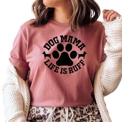 Dog Mama Life is Ruff Shirt, Dog Life Shirt, Cute Dog Shirt, Mothers Day Gift, Mom Birthday Gift, Animal Lover Shirt, Do