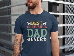 Best Chihuahua Dad Ever Shirt, Funny Shirt Men, Fathers Day Gift, Dad Shirt, Husband Gift, From Daughter to Dad, Chihuah