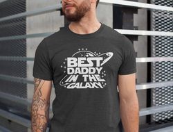 Best Daddy In The Galaxy, Star Wars Dad Shirt, Star Wars Dad Tee, Fathers Day Shirt, Best Daddy Shirt, Funny Daddy Shirt