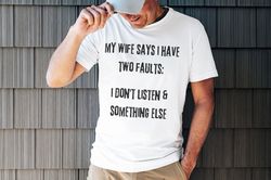 funny husband gift, my wife says i have two faults, husband gift, my wife is perfect, gift for husband, husband shirt,