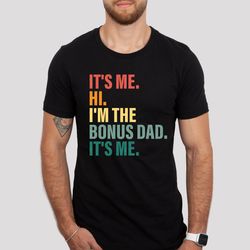 Its Me Hi Im The Bonus Dad Its Me Shirt, Fathers Day Tshirt, Dad T Shirt, Husband T-Shirt, New Father T-Shirt, Gifts