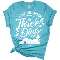 A Lot Can Happen In Three Days Womens Bella Easter T-Shirt, He is Risen Tee, 3 Days Shirt, He is Risen, Christian Easter