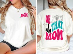 oh honey i am that mom shirt, mom life shirt, cute mom shirt, mother day shirt, new mom gift, mother shirt, funny mom te