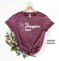Id Propagate That Shirt, Plant Tee, Plant Lover Gift Shirt, Plant Lover Mom Gift Tee, Plant Decor, Funny Plant Sign, Pro