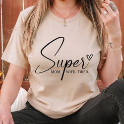 Super Mom Shirt, Mom Life Tshirt, Super Mom Super Wife Super Tired T Shirt, Mothers Day T-Shirt, Happy Mothers Day, Gift