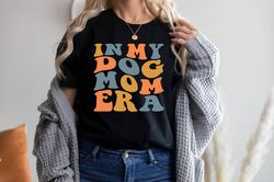 In My Dog Mom Era Shirt, Dog Mom Shirt, Dog Mom Life Shirt, Dog Mom Vibes Shirt, Dog Lover Shirt, Fur Mama Shirt, Dog Lo