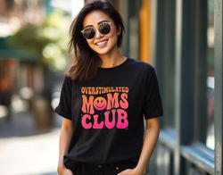 Overstimulated Moms Club Shirt, Overstimulated Moms Tshirt, Cute Retro Shirt for Moms, Girly Shirt, Anxiety Moms,Trendy