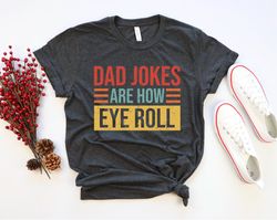 Dad Jokes Are How Eye Roll Shirt, Dad Joke Shirt, Gift For Dad Shirt, Funny Dad Shirt, Fathers Day Shirt