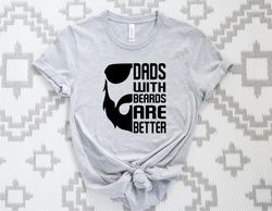 Dads With Beards Are Better Shirt, Funny Bearded Dad Shirt, Fathers Day Gift Tee, Cool Dad Gift Shirt
