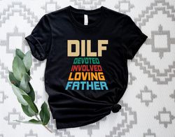 DILF Shirt, Devoted Involved Loving Father Shirt, DILF Tee Shirt, Gift for Dad Shirt, Father Gift Shirts, Funny Gift for