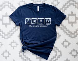 Father The Noble Element Tshirt, Father Element Shirt, Fathers Day Gift Tee