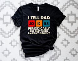 I Tell Dad Jokes Periodically But Only When Im In My Element Shirt,, I Tell Dad Jokes Shirt, Dad Jokes Shirt, Dad Elemen