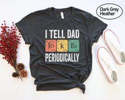 I Tell Dad Jokes Periodically Shirt, I Tell Dad Jokes Shirt, Dad Jokes Shirt, Dad Element Gift Tee, Funny Dad Gift Shirt