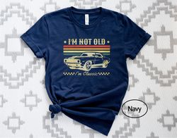 Im Not Old Im A Classic Shirt, Classic Car Shirt, Grandparent Gift, Nostalgia Shirt, Birthday Gift Ideas For Men, Father