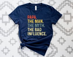 Papa Shirt, Papa The Man The Myth The Bad Influence, Best Papa Tshirt, New Papa Gift Tee, Fathers Day Gift, Papa Holiday